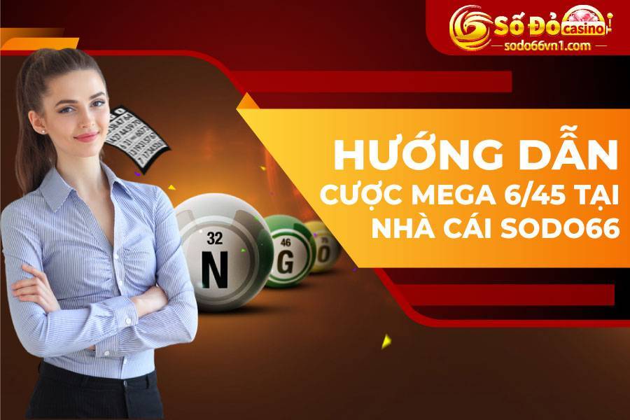 Hướng dẫn cược xổ số Mega 6/45 tại nhà cái Sodo66