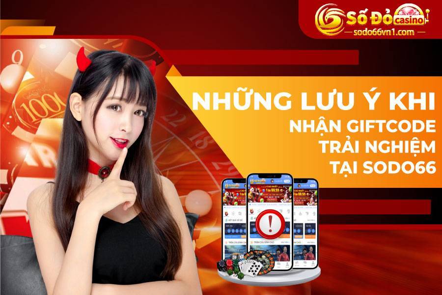 Những lưu ý khi nhận giftcode trải nghiệm tại SODO66
