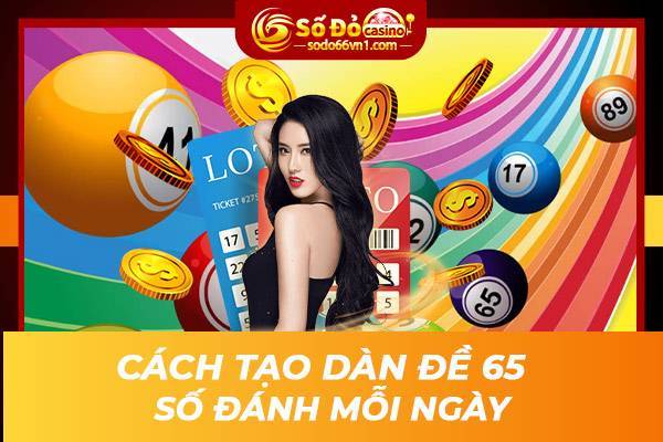 Cách tạo dàn đề 65 số đánh mỗi ngày bất bại đánh 3 miền 1 dan-de-65-so
