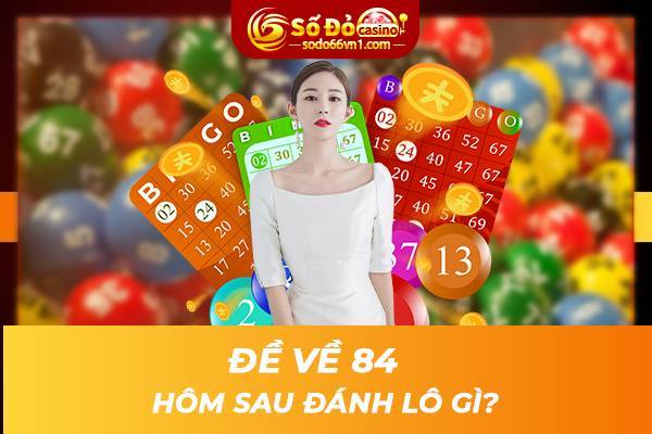 "Đề về 84 hôm sau đánh lô gì?" Nhận thưởng lớn với bộ lô chất lượng 1 Đề về 84 hôm sau đánh lô gì?
