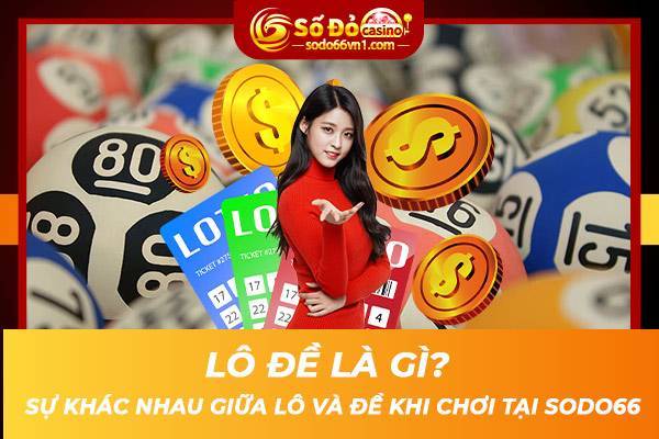Lô đề là gì? Giải mã các kiến thức lô đề dành cho tân thủ 1 Lô đề là gì Sự khác nhau giữa lô và đề khi chơi tại SODO66