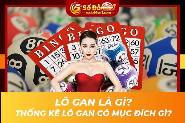 Lô gan là gì Thống kê lô gan có mục đích gì