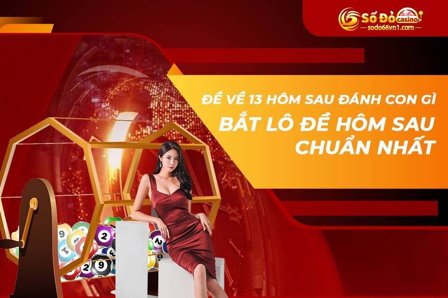 Đề về 13 hôm sau đánh con gì Bắt lô đề
