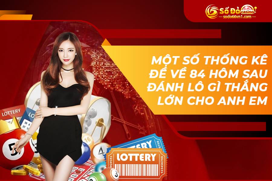 Một số thống kê đề về 84 hôm sau đánh lô gì thắng lớn cho anh em