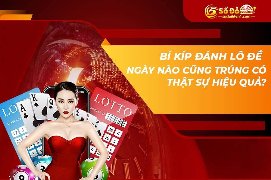 Bí kíp đánh lô đề ngày nào cũng trúng có thật sự hiệu quả