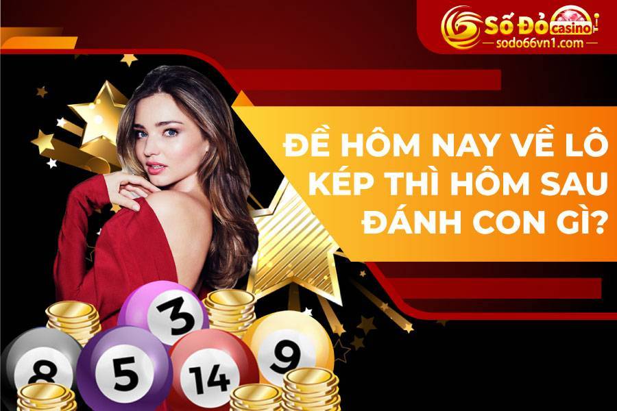 Đề hôm nay về lô kép thì hôm sau đánh con gì?