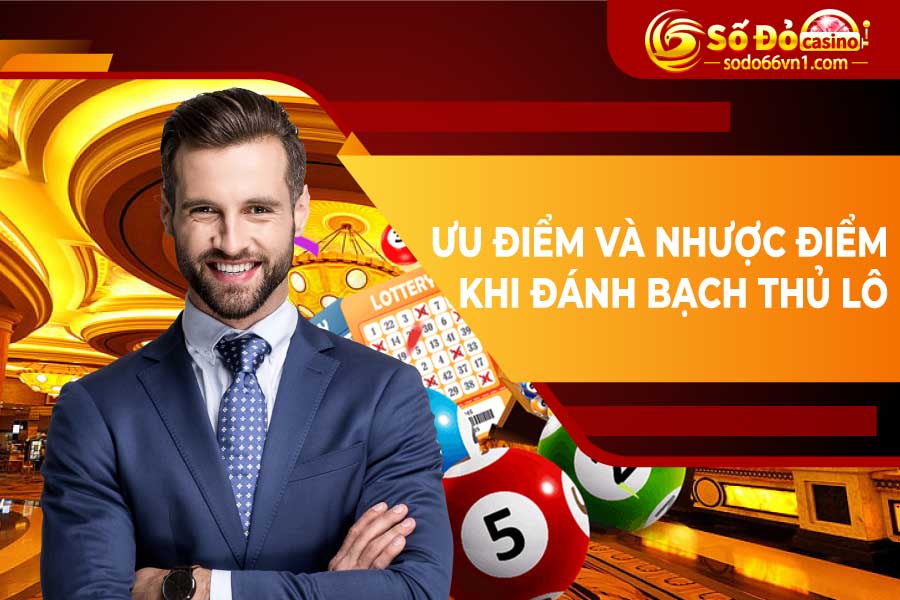 Ưu điểm và nhược điểm khi đánh bạch thủ lô