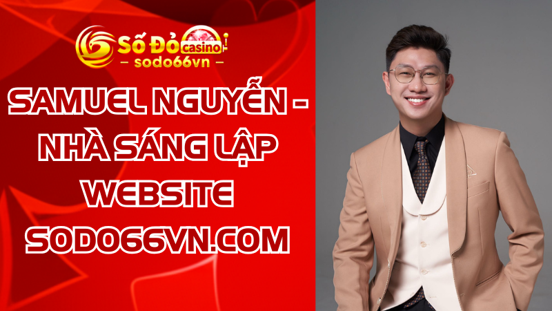 Samuel Nguyễn - Nhà sáng lập website SODO66VN.COM 1 samuel nguyễn - nhà sáng lập sodo66vn.com